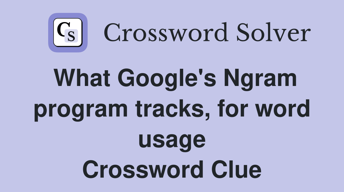 What Google's Ngram program tracks, for word usage Crossword Clue