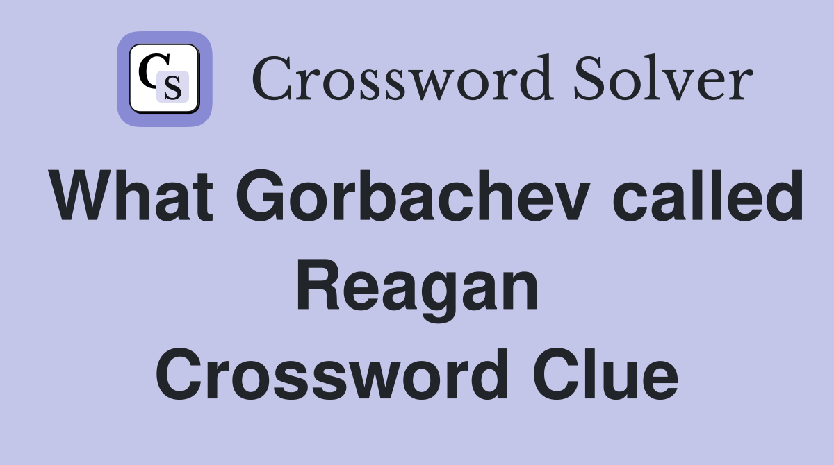 What Gorbachev called Reagan Crossword Clue