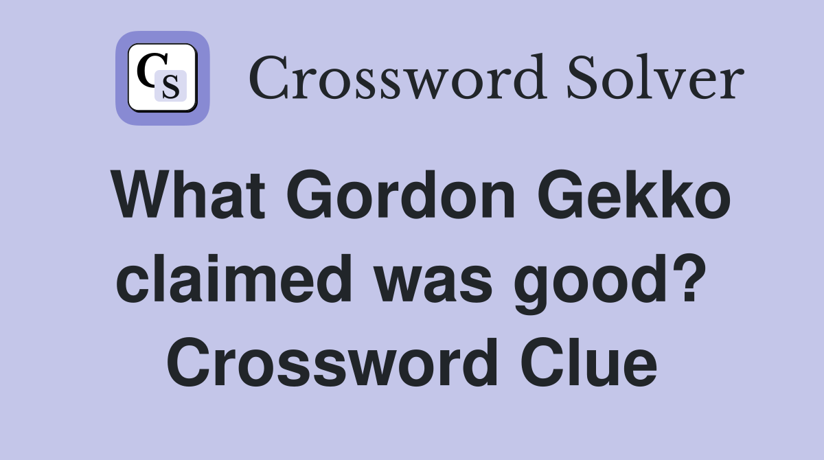 What Gordon Gekko claimed was good? Crossword Clue