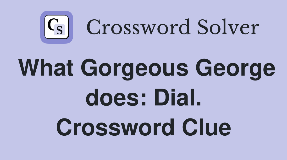 What Gorgeous George does: Dial. Crossword Clue
