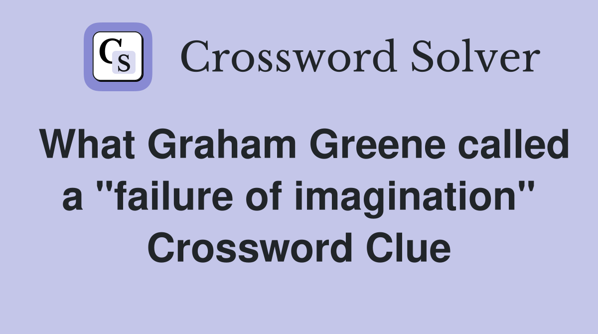 What Graham Greene called a "failure of imagination" Crossword Clue