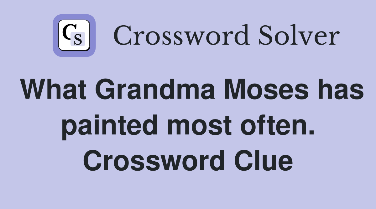 What Grandma Moses has painted most often. Crossword Clue