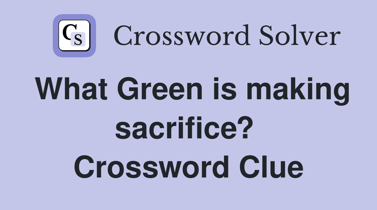 What Green is making sacrifice?  Crossword Clue