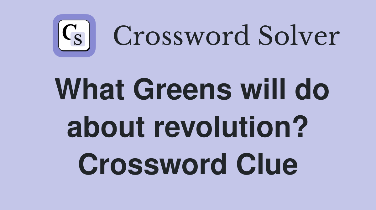 What Greens will do about revolution? Crossword Clue