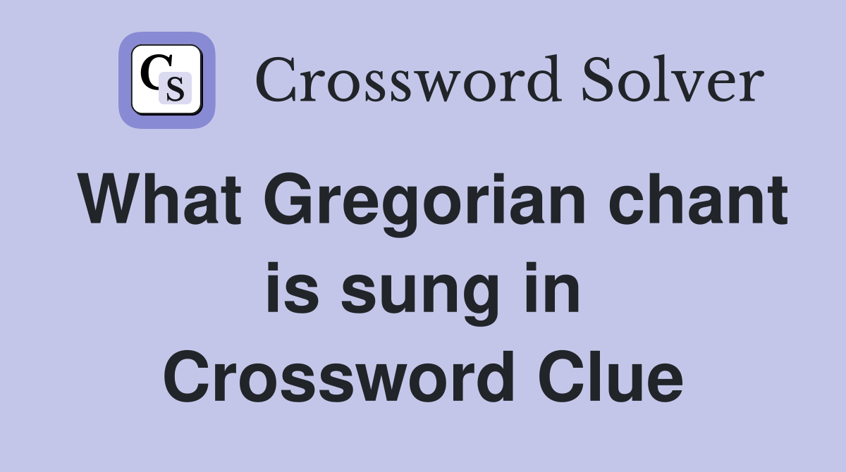What Gregorian chant is sung in Crossword Clue