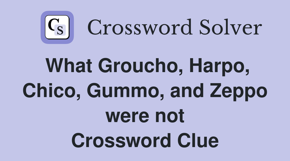 What Groucho, Harpo, Chico, Gummo, and Zeppo were not Crossword Clue