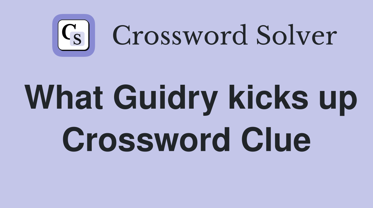 What Guidry kicks up Crossword Clue