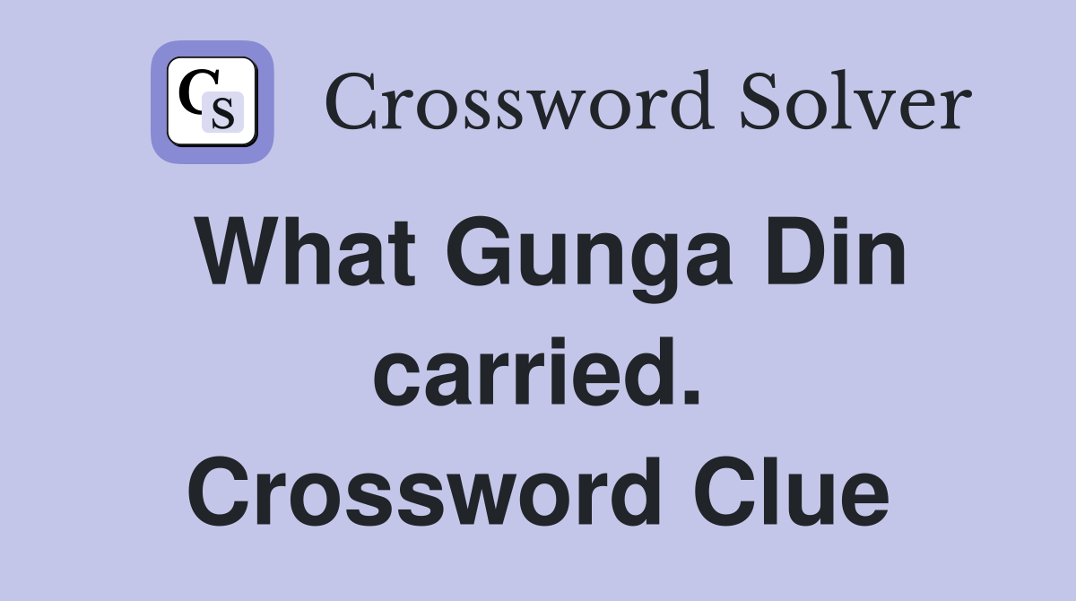 What Gunga Din carried. Crossword Clue