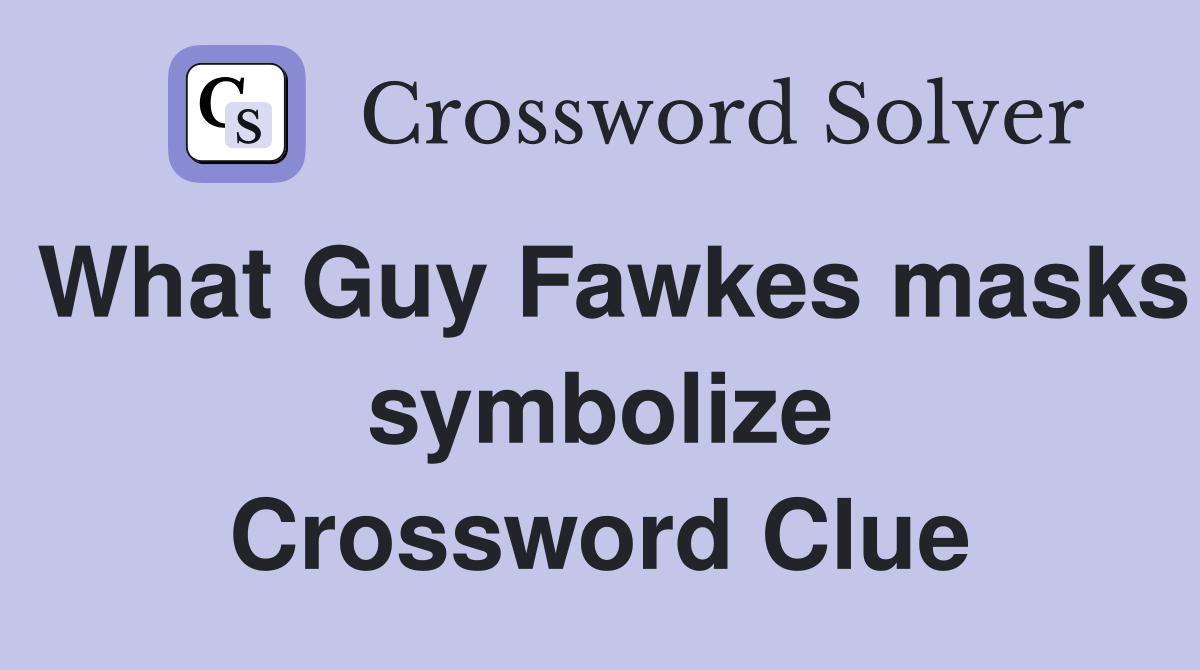 What Guy Fawkes masks symbolize Crossword Clue