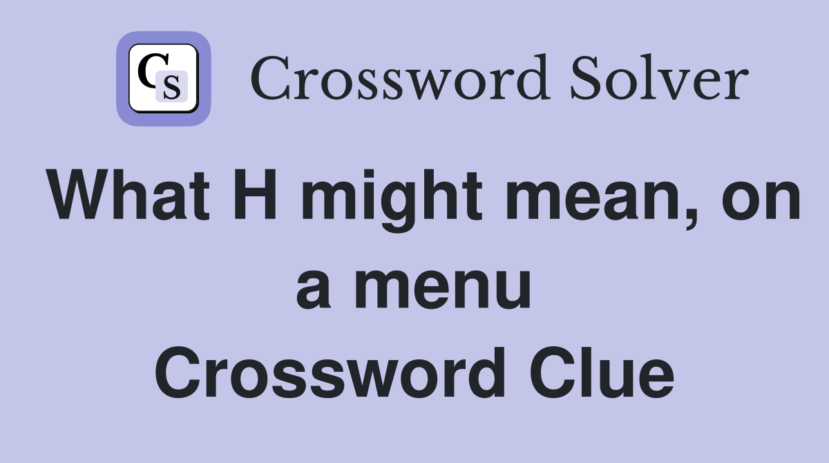 What H might mean, on a menu Crossword Clue