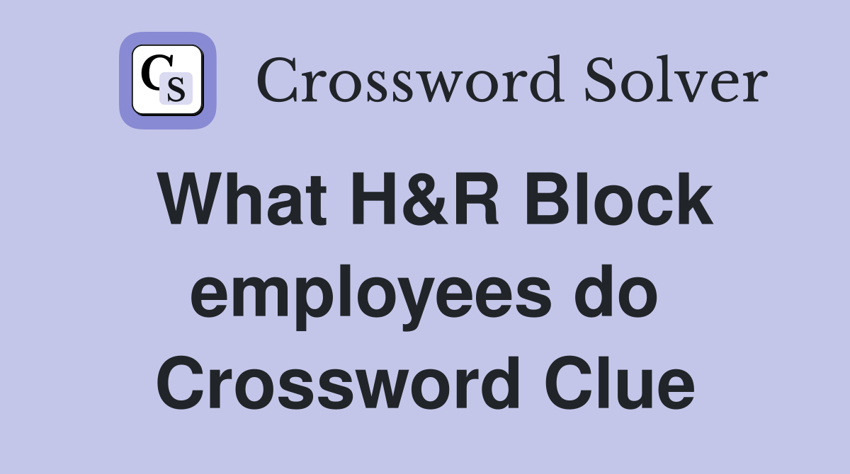 What H&R Block employees do Crossword Clue