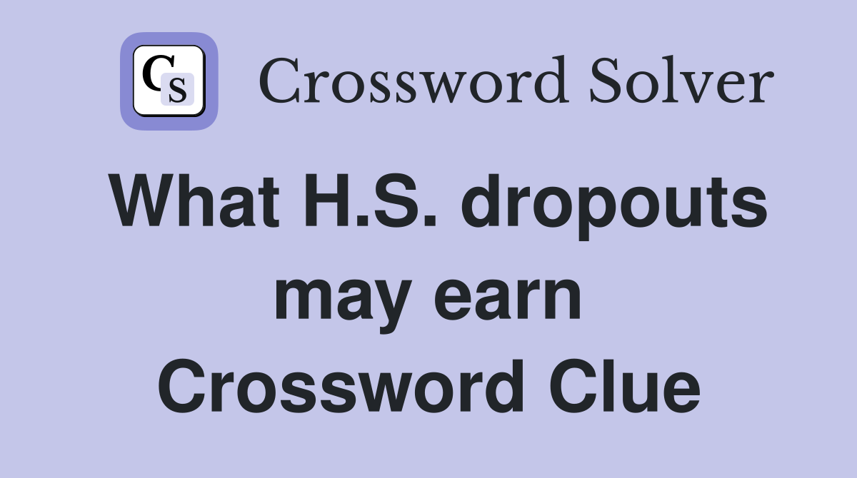 What H.S. dropouts may earn Crossword Clue