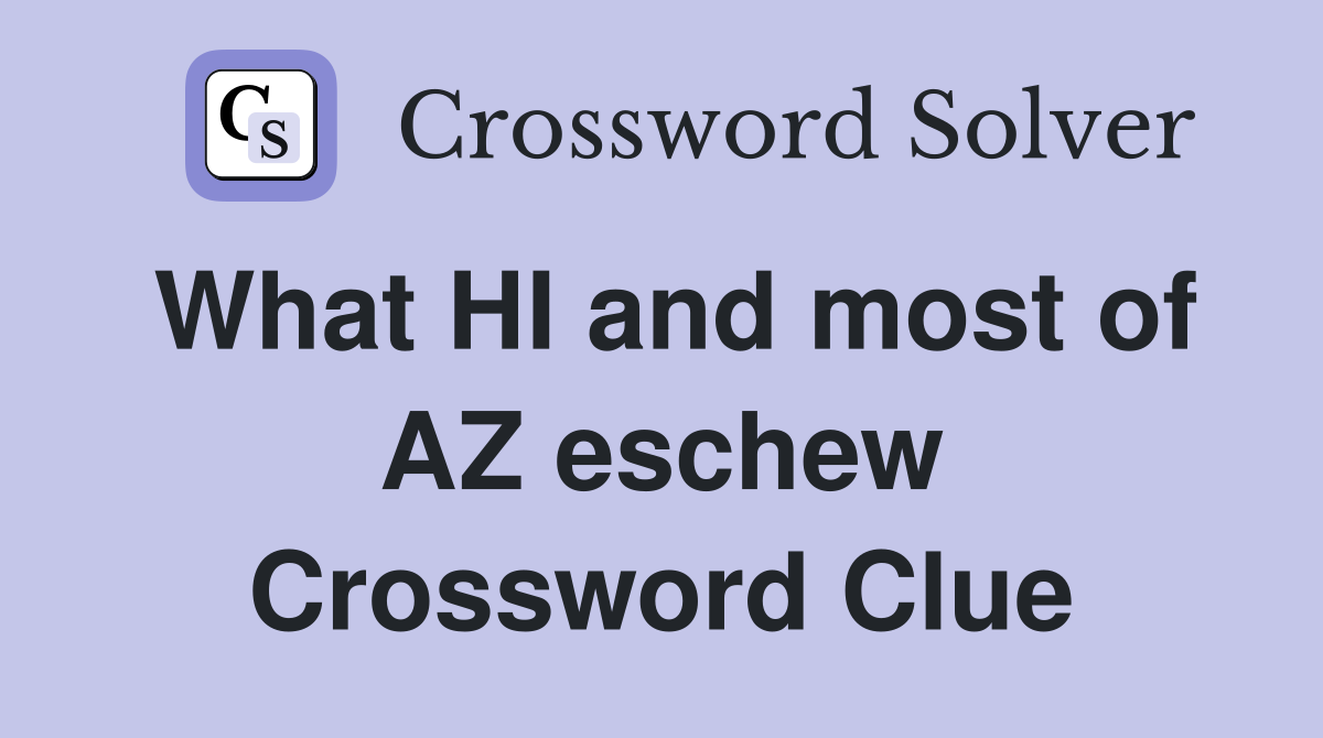 What HI and most of AZ eschew Crossword Clue