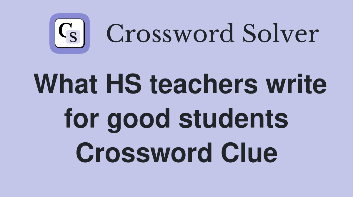 What HS teachers write for good students Crossword Clue