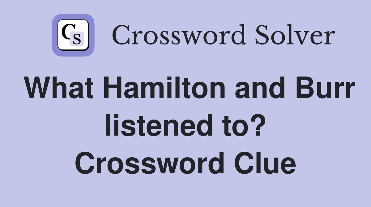 What Hamilton and Burr listened to? Crossword Clue