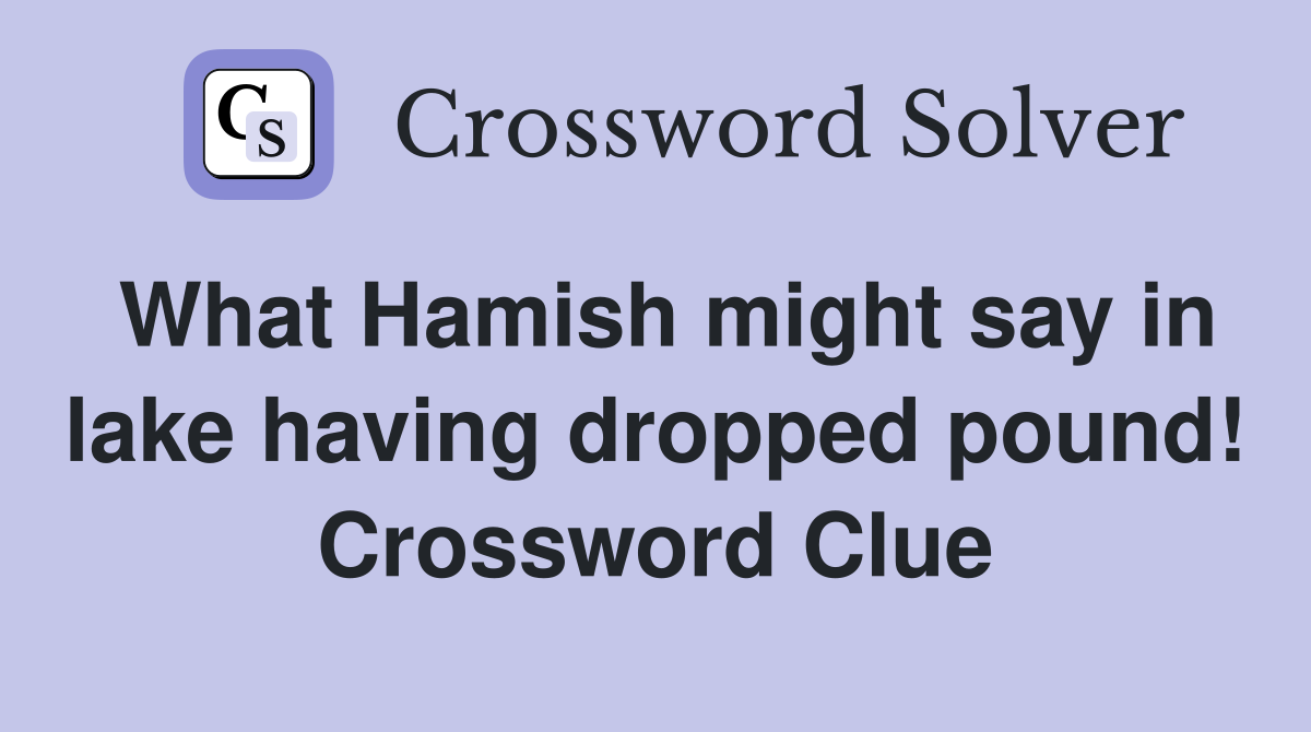 What Hamish might say in lake having dropped pound! Crossword Clue