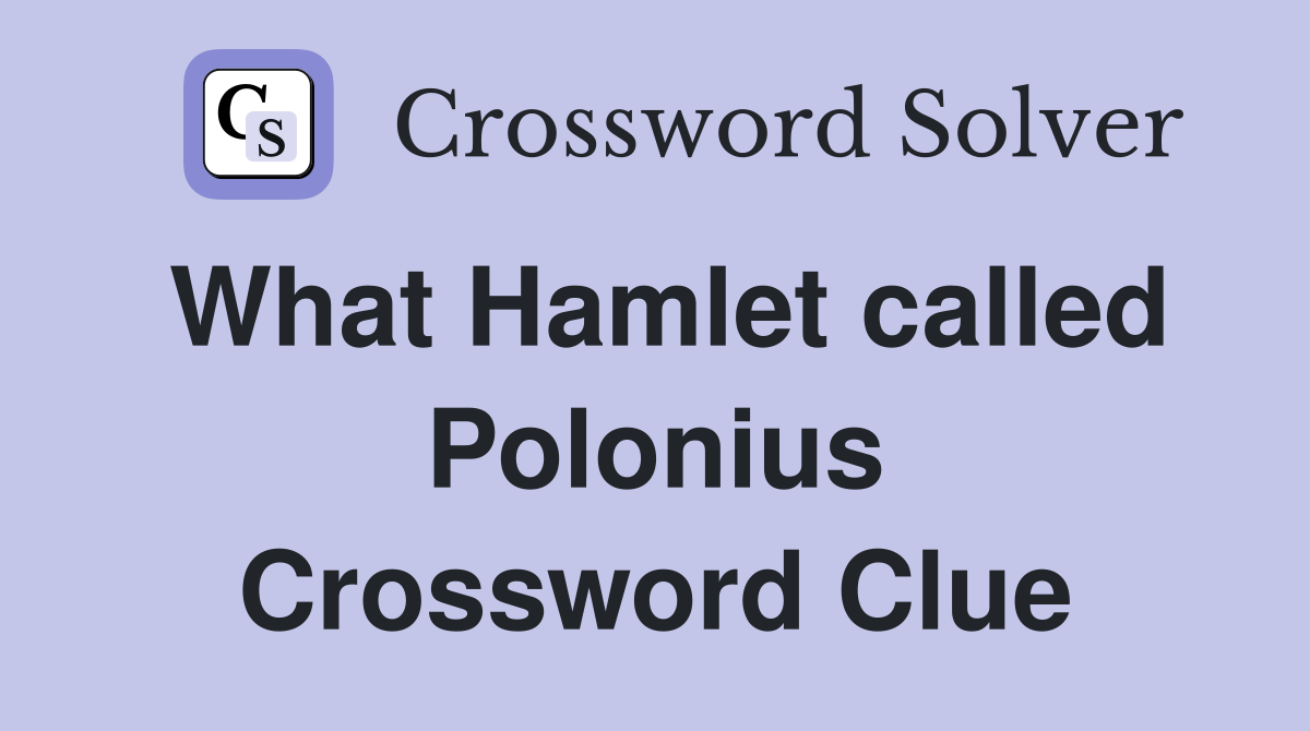 What Hamlet called Polonius Crossword Clue