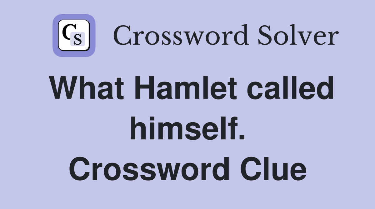 What Hamlet called himself. Crossword Clue