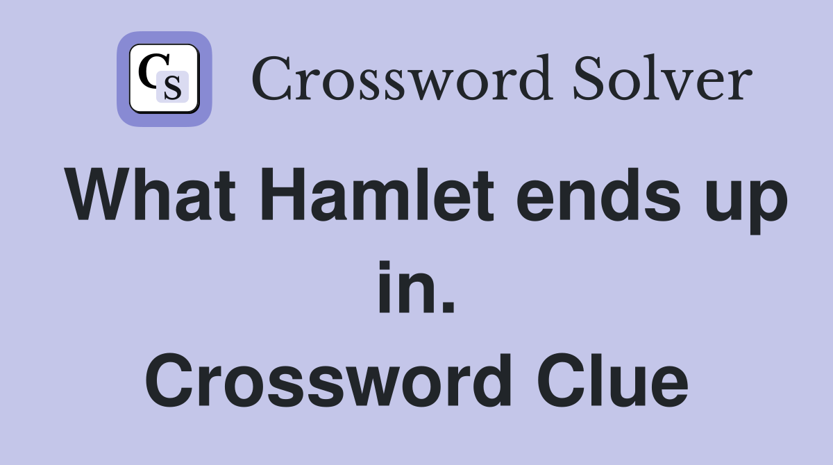 What Hamlet ends up in. Crossword Clue