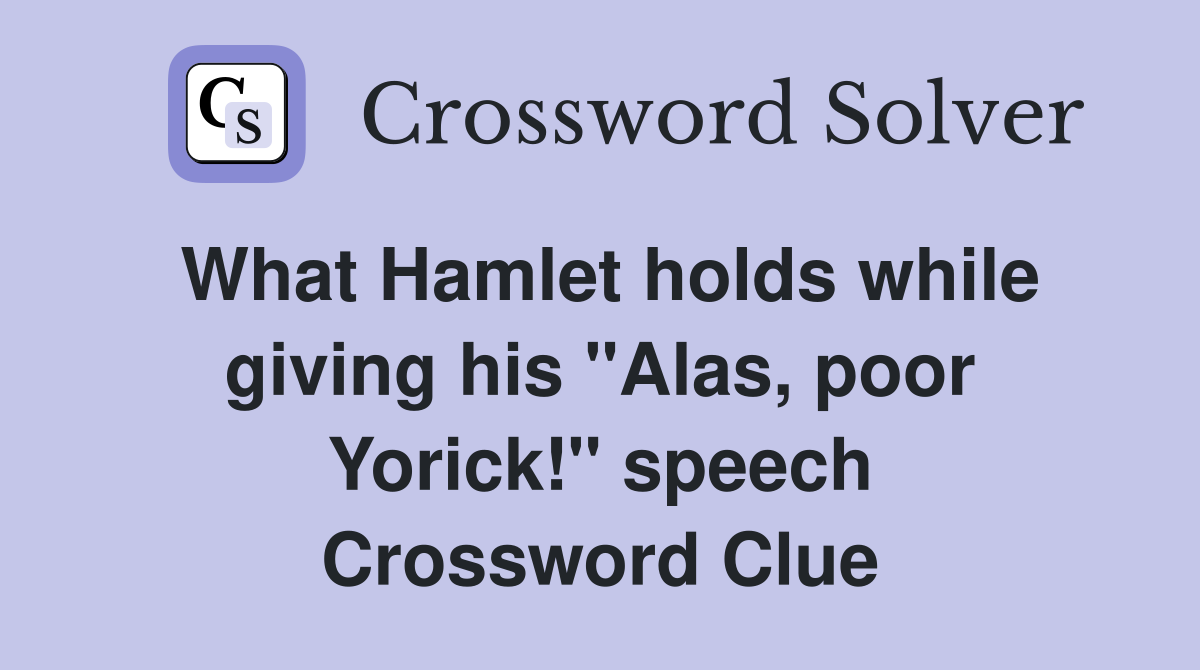 What Hamlet holds while giving his "Alas, poor Yorick!" speech Crossword Clue