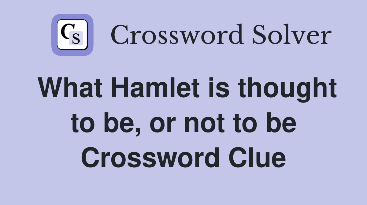 What Hamlet is thought to be, or not to be Crossword Clue