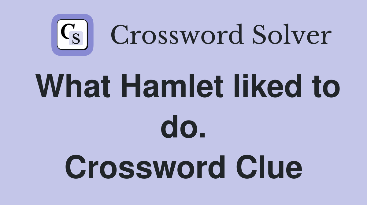 What Hamlet liked to do. Crossword Clue