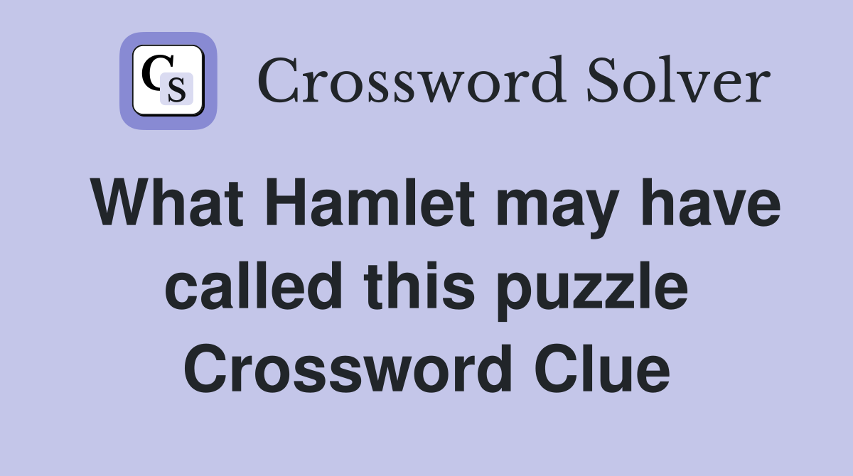 What Hamlet may have called this puzzle Crossword Clue