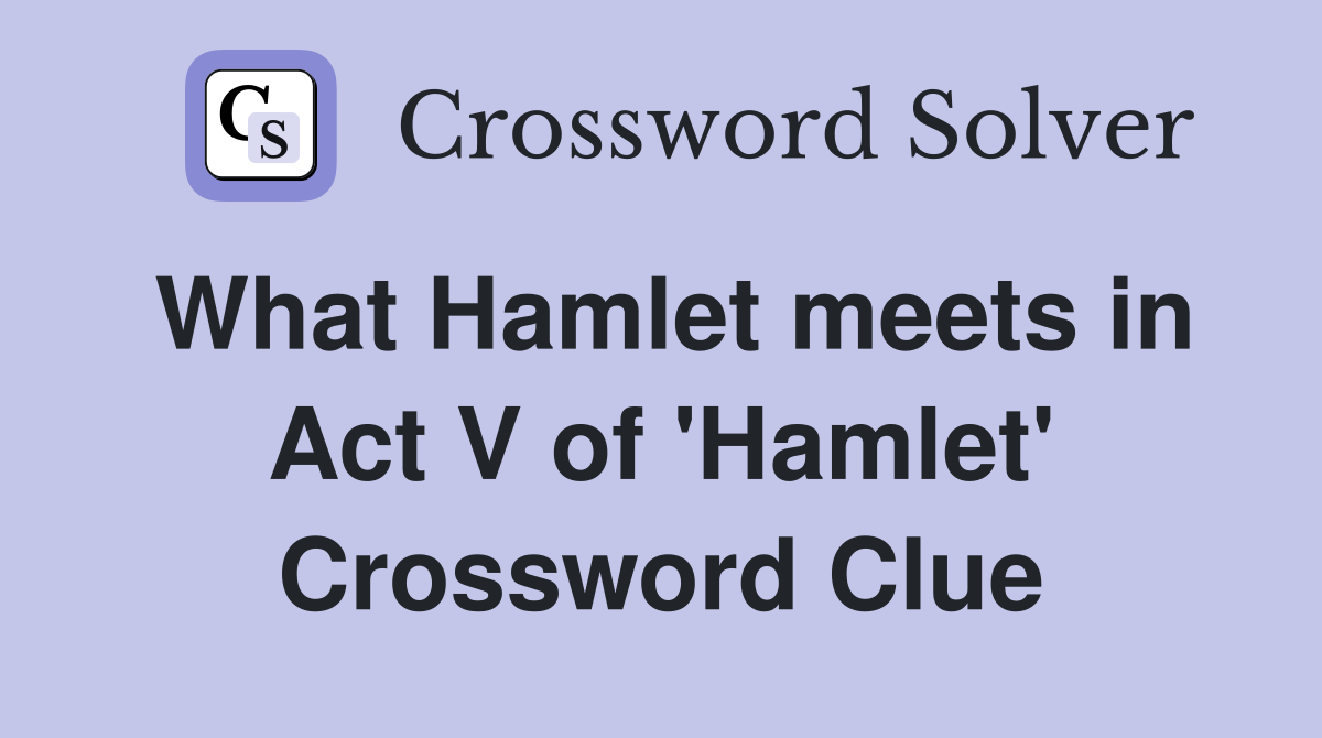 What Hamlet meets in Act V of 'Hamlet' Crossword Clue