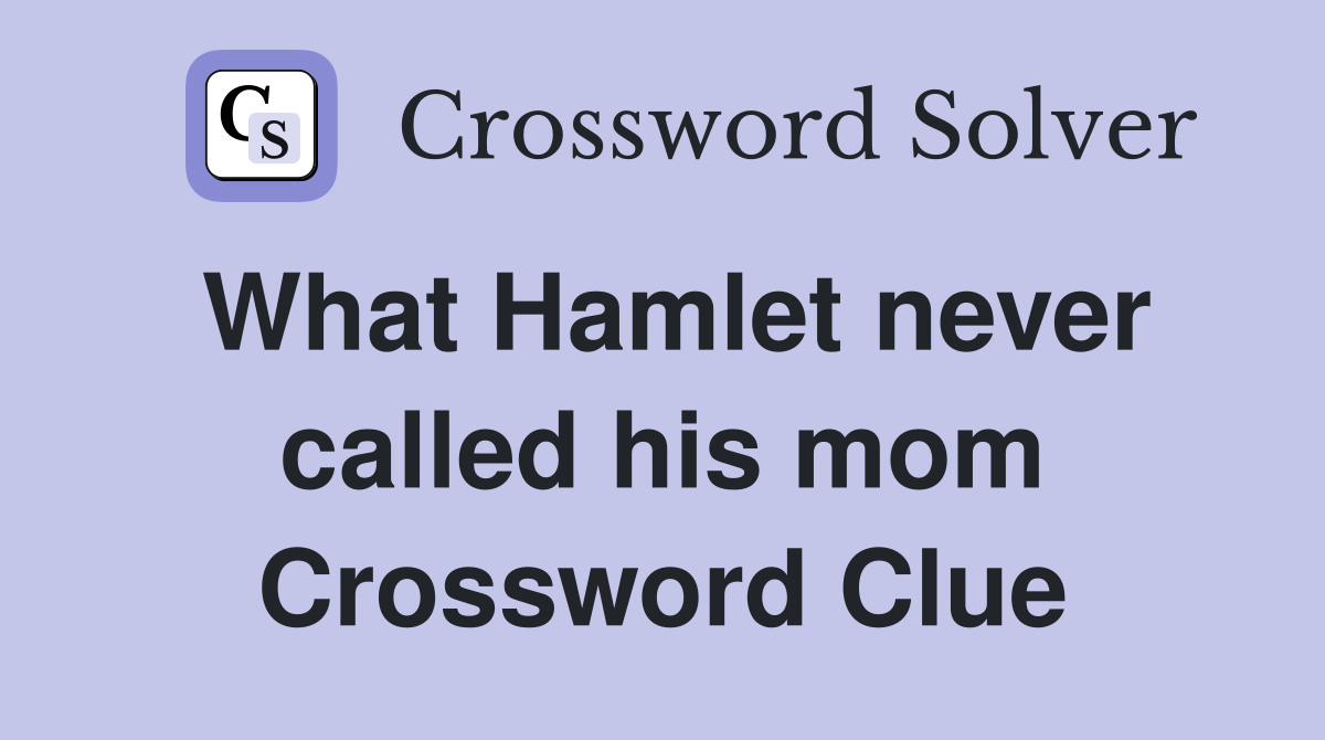 What Hamlet never called his mom Crossword Clue