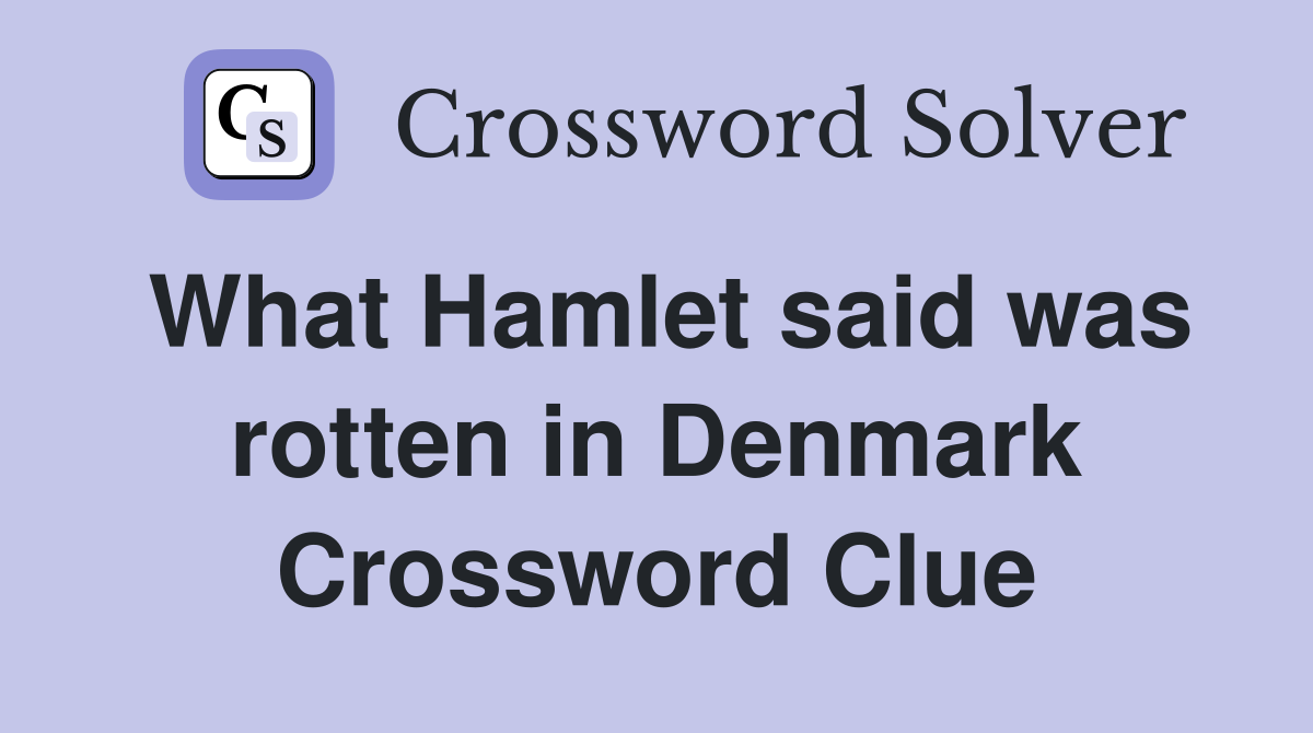What Hamlet said was rotten in Denmark Crossword Clue