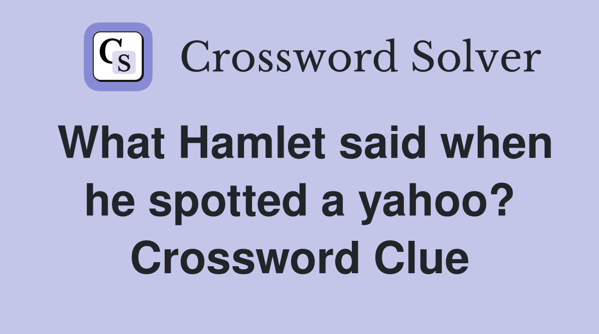 What Hamlet said when he spotted a yahoo? Crossword Clue