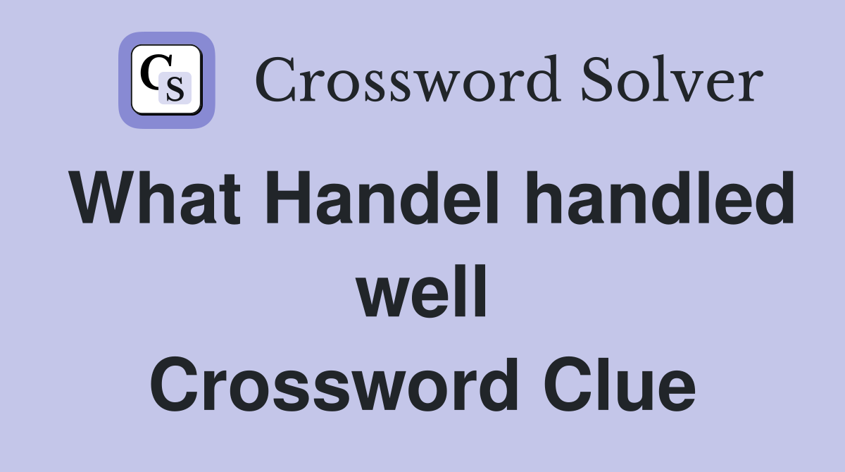 What Handel handled well Crossword Clue