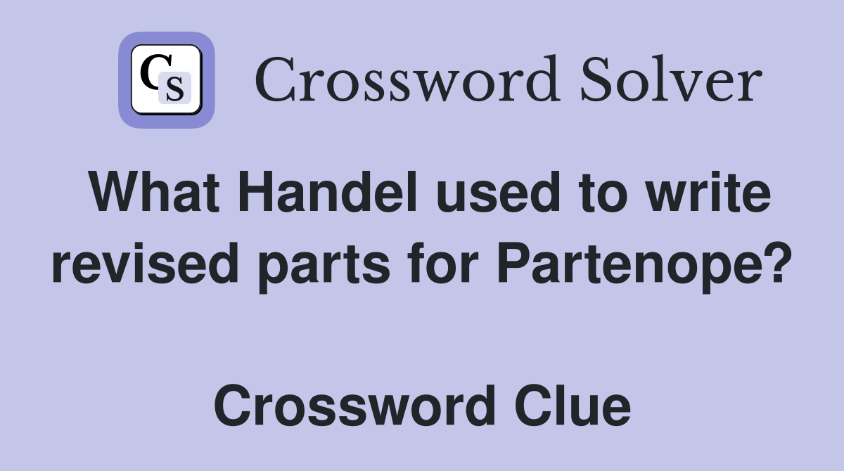 What Handel used to write revised parts for Partenope?  Crossword Clue