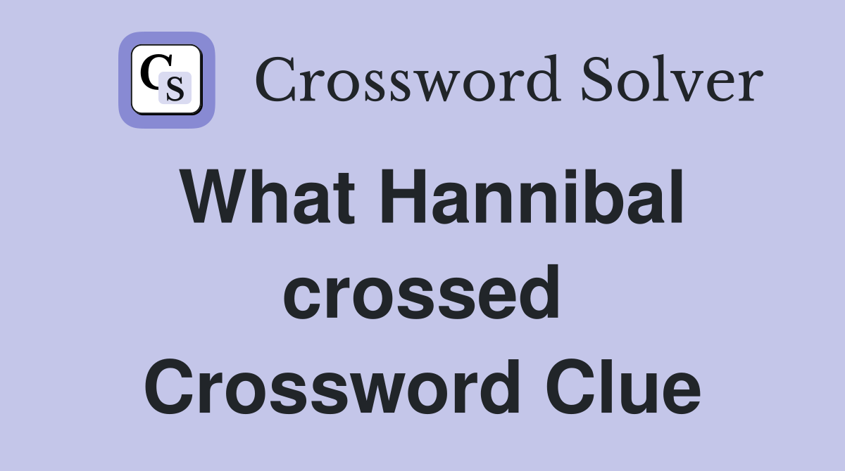 What Hannibal crossed Crossword Clue