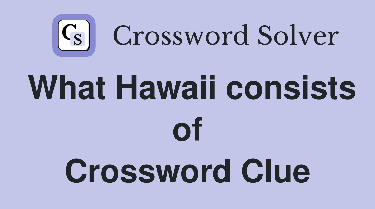 What Hawaii consists of Crossword Clue