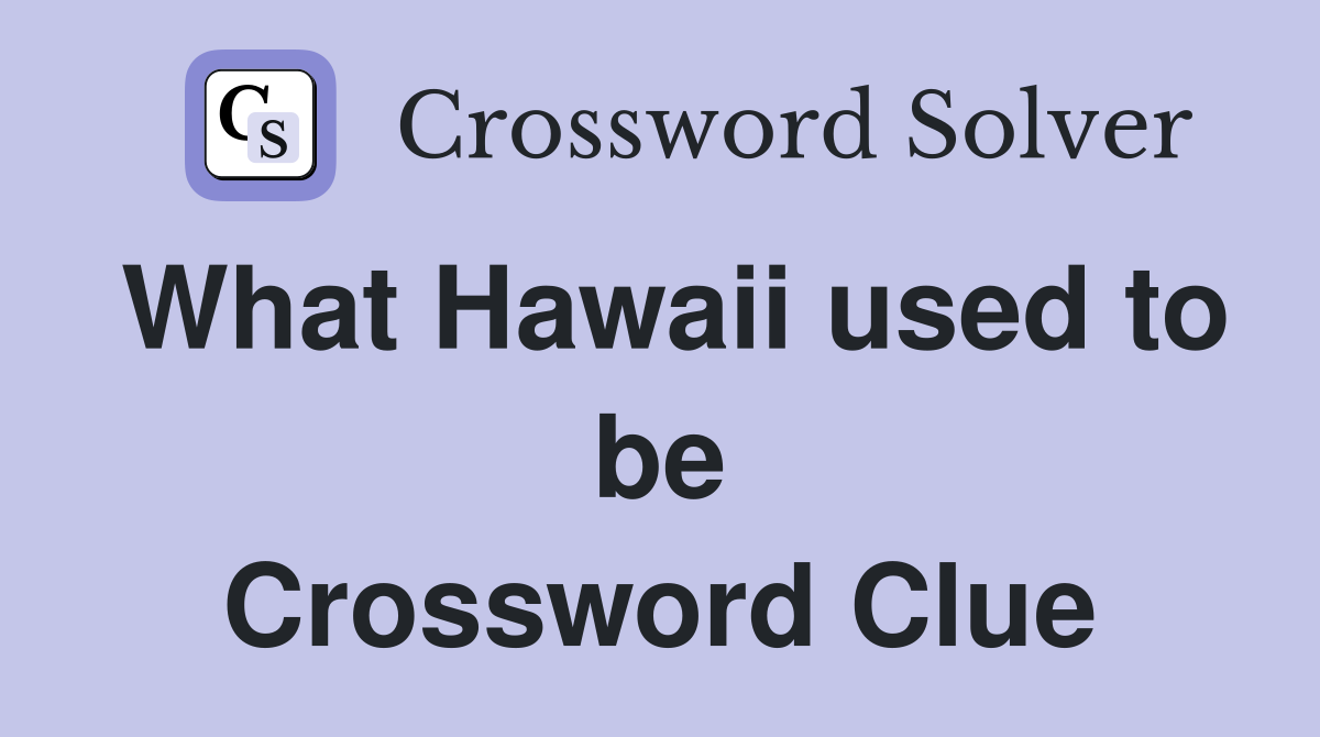 What Hawaii used to be Crossword Clue
