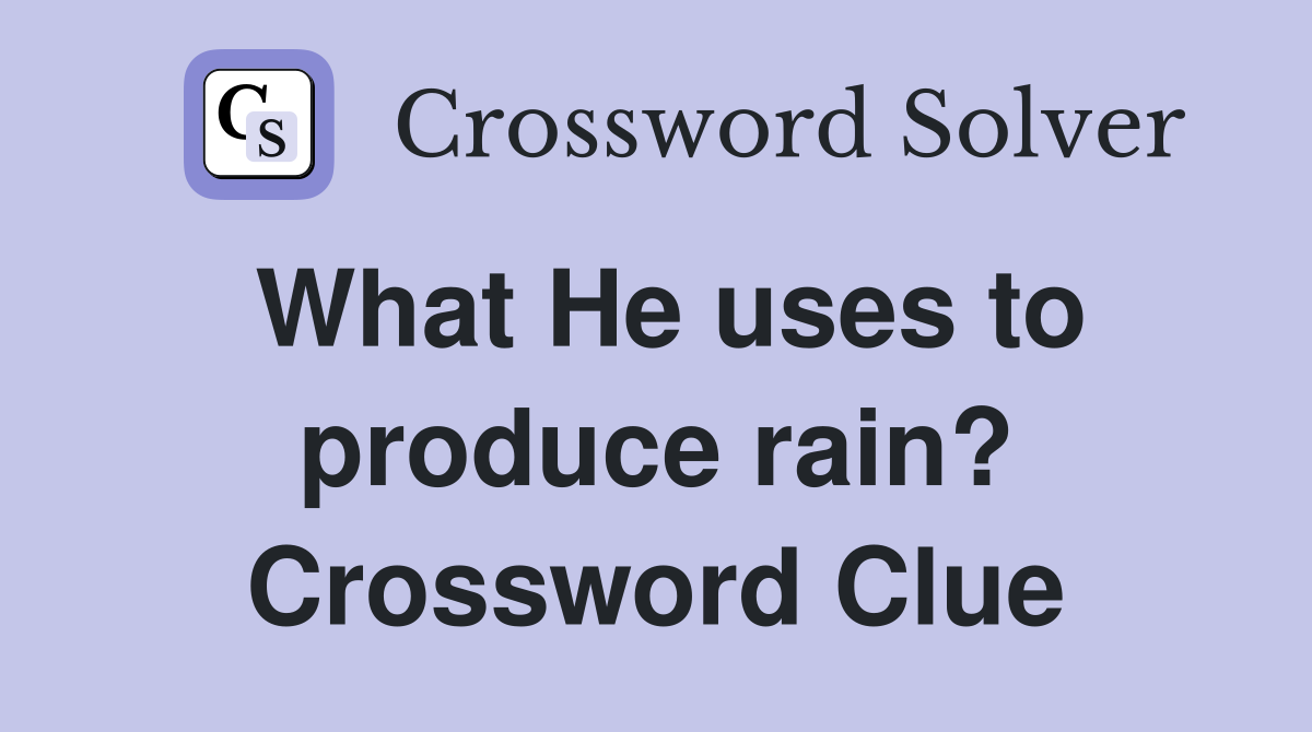 What He uses to produce rain? Crossword Clue