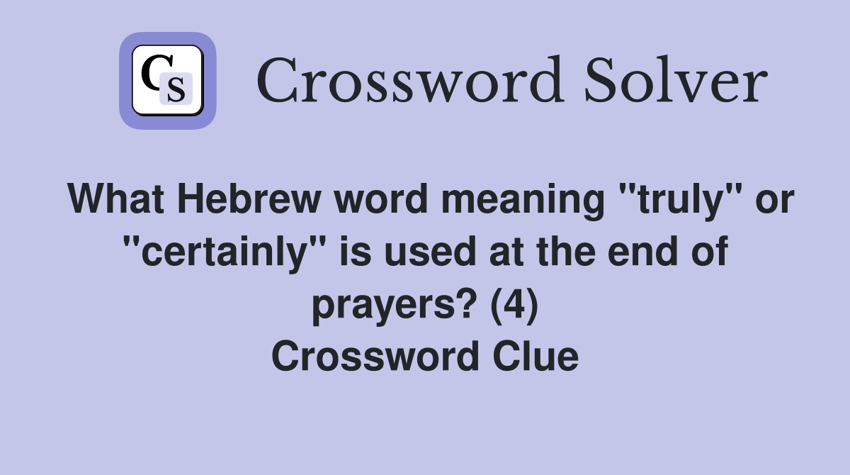 What Hebrew word meaning "truly" or "certainly" is used at the end of prayers? (4) Crossword Clue
