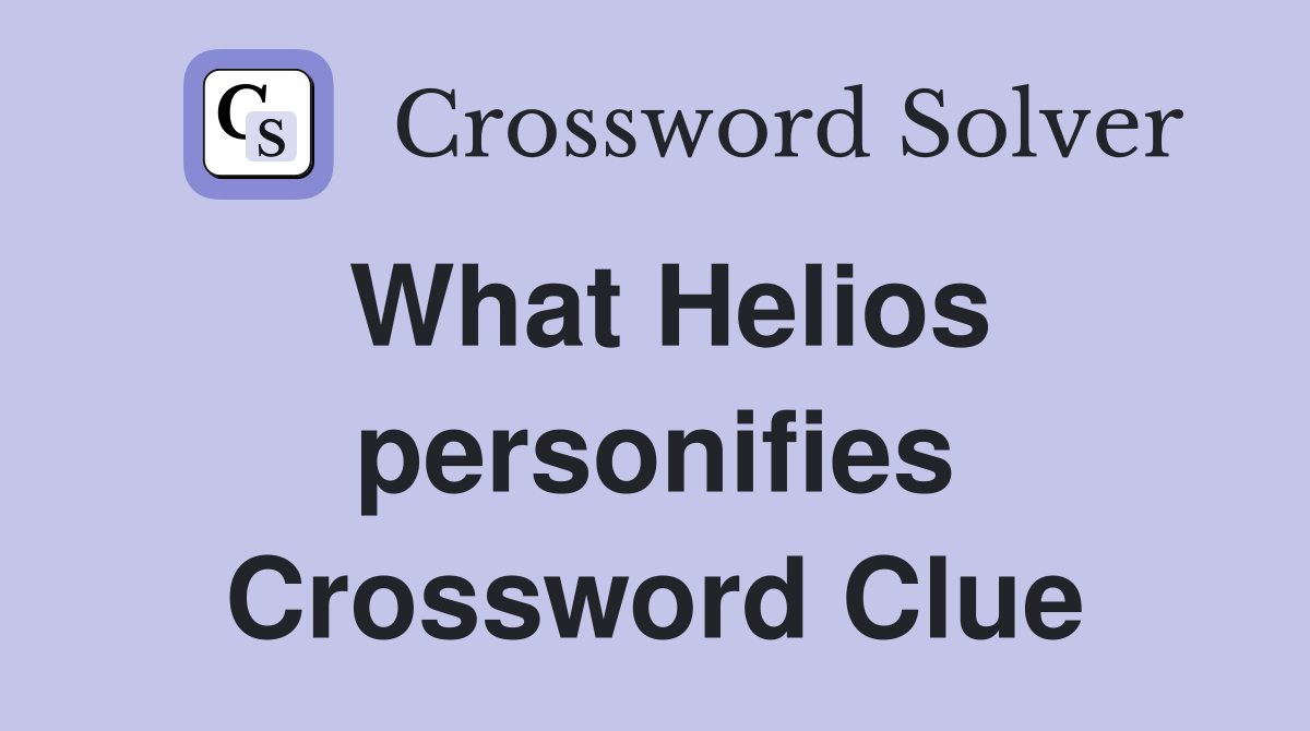 What Helios personifies Crossword Clue