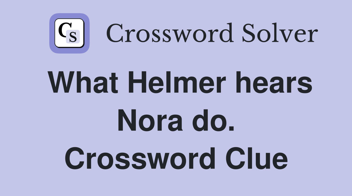 What Helmer hears Nora do. Crossword Clue