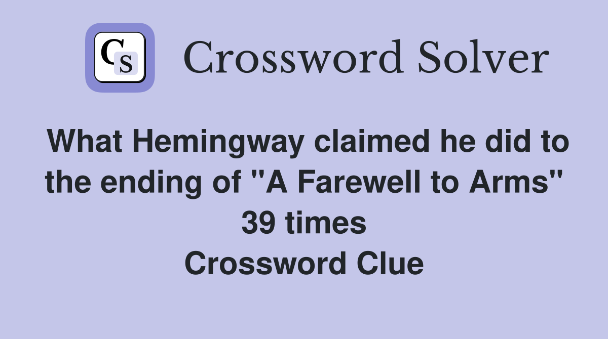 What Hemingway claimed he did to the ending of "A Farewell to Arms" 39 times Crossword Clue