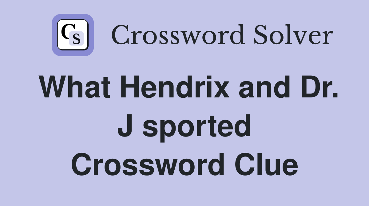 What Hendrix and Dr. J sported Crossword Clue