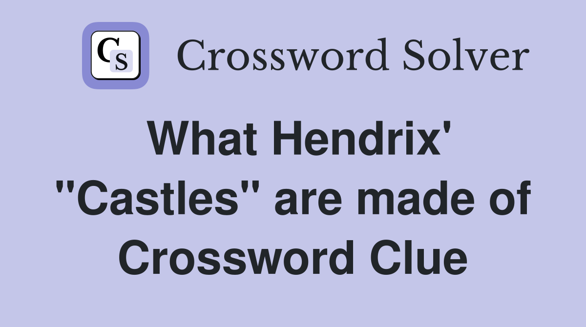 What Hendrix' "Castles" are made of Crossword Clue