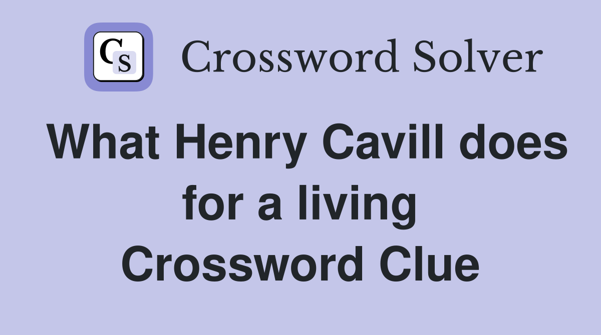 What Henry Cavill does for a living Crossword Clue