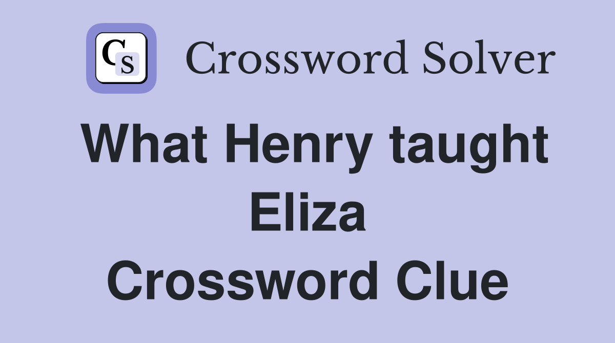 What Henry taught Eliza Crossword Clue
