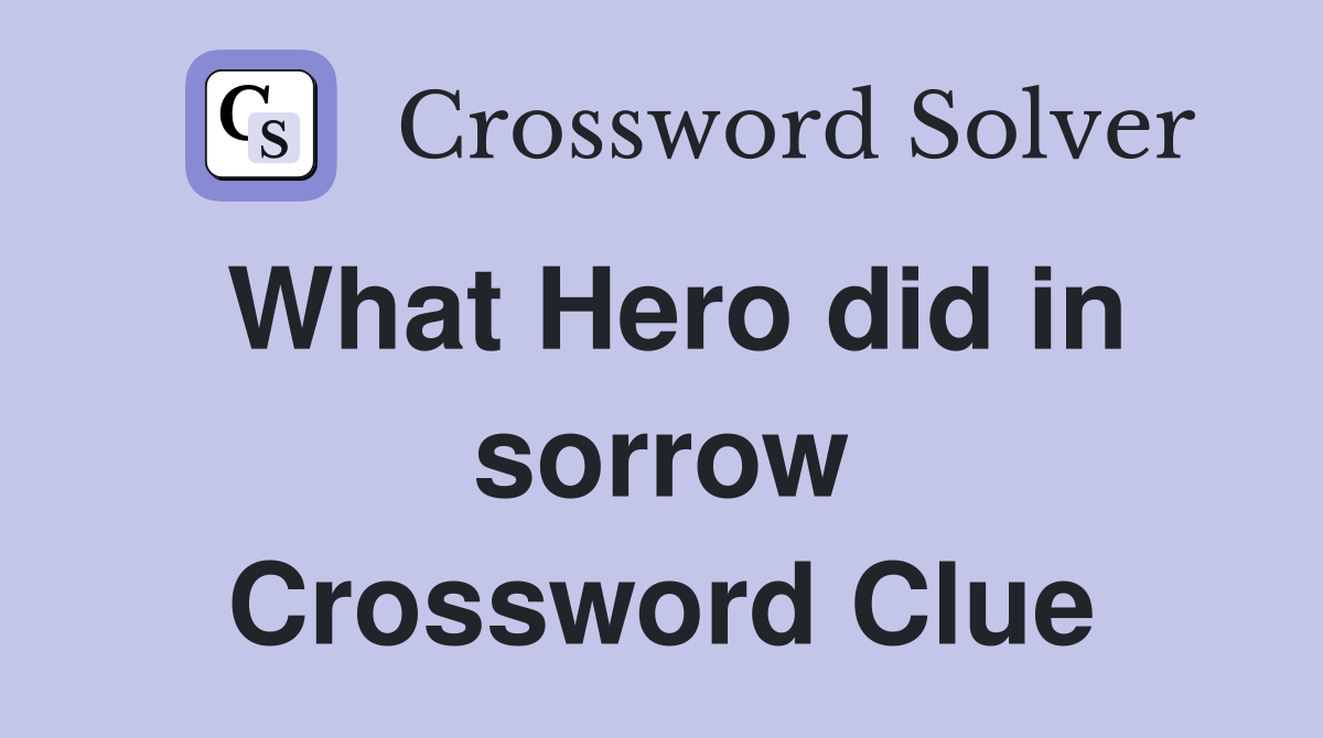 What Hero did in sorrow Crossword Clue