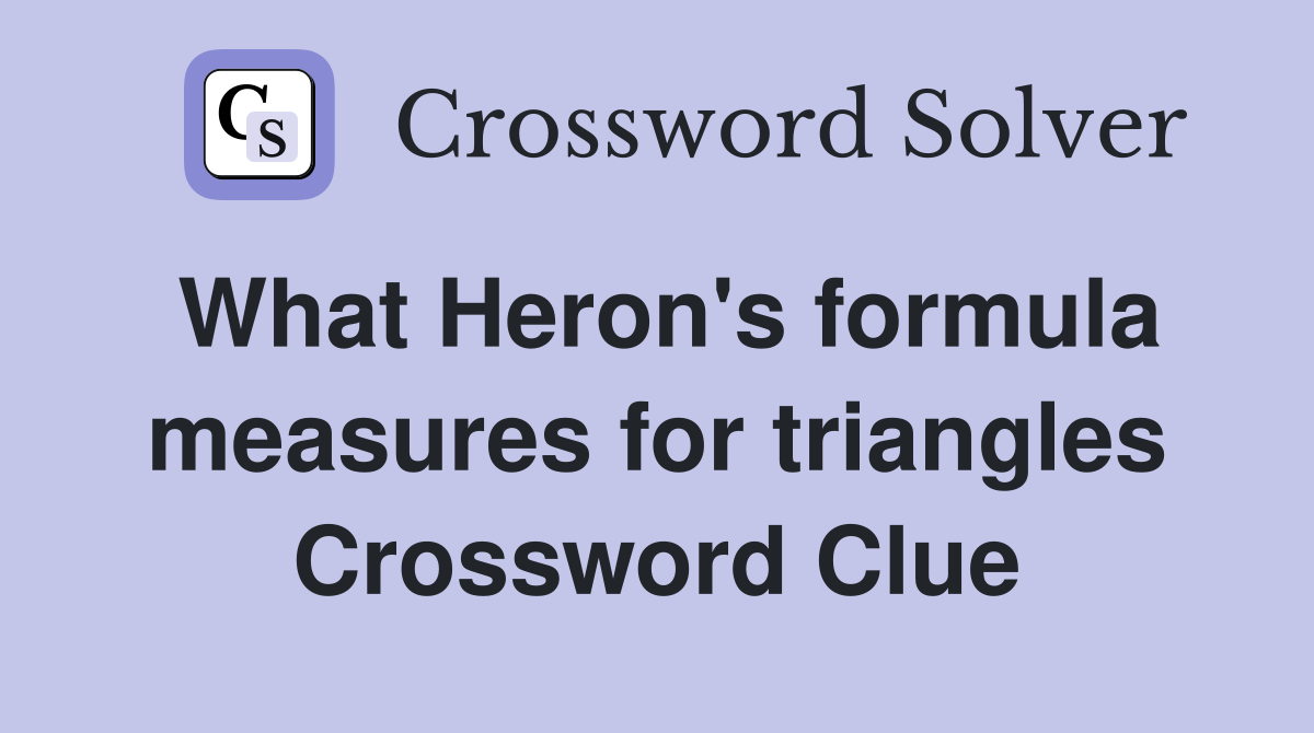 What Heron's formula measures for triangles Crossword Clue