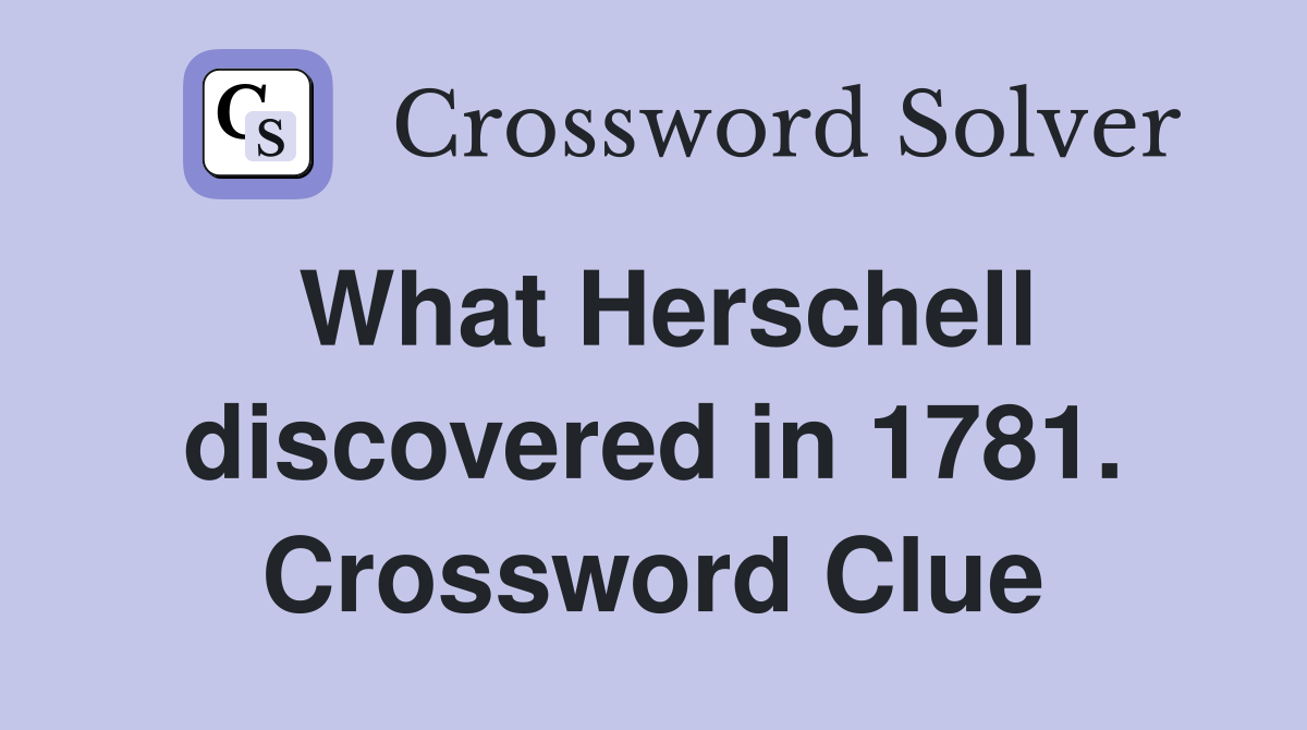 What Herschell discovered in 1781. Crossword Clue