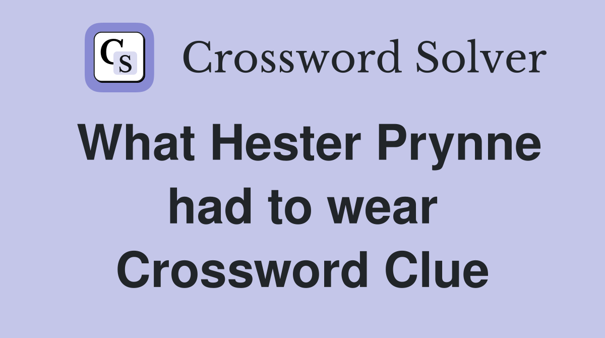 What Hester Prynne had to wear Crossword Clue