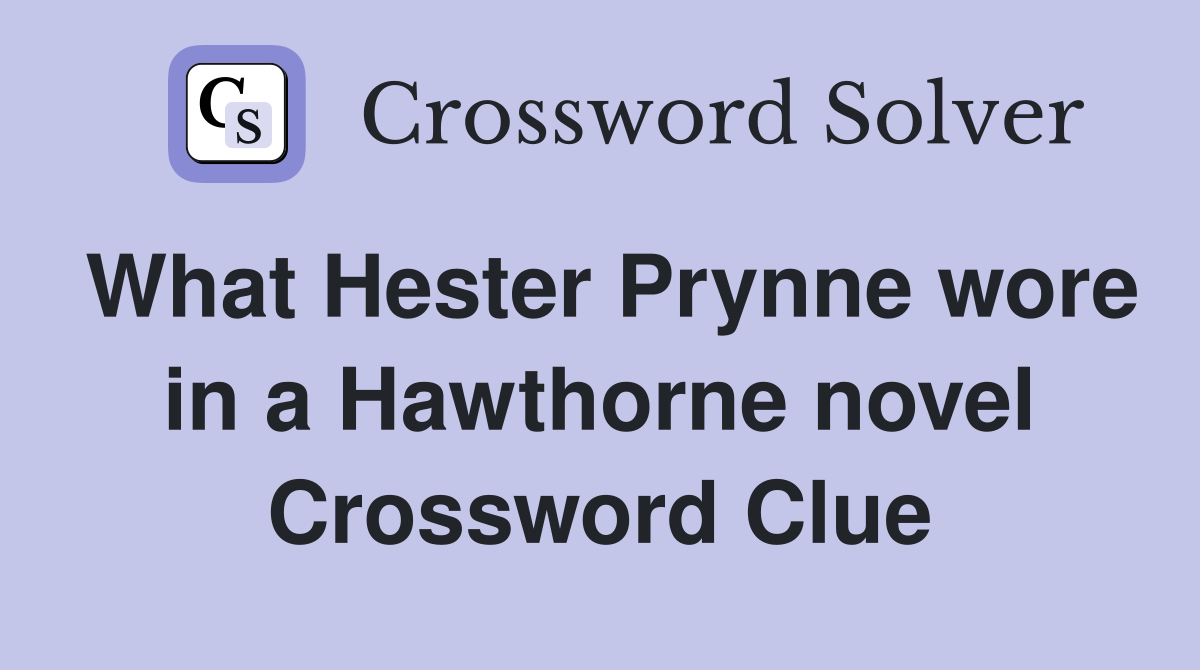 What Hester Prynne wore in a Hawthorne novel Crossword Clue